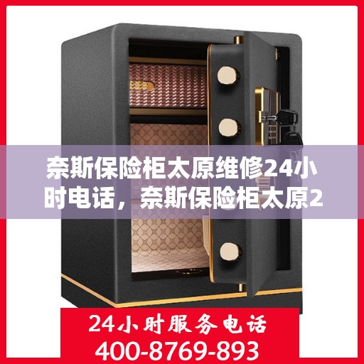 奈斯保险柜太原维修24小时电话，奈斯保险柜太原24小时专业维修服务热线