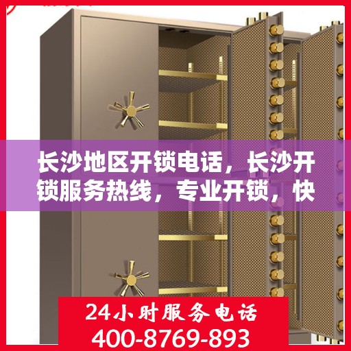长沙地区开锁电话，长沙开锁服务热线，专业开锁，快速响应！