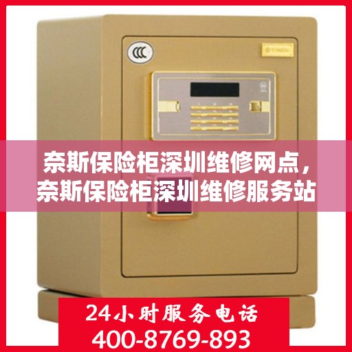 奈斯保险柜深圳维修网点，奈斯保险柜深圳维修服务站，专业售后，快速响应