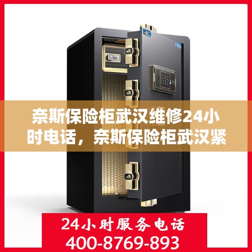 奈斯保险柜武汉维修24小时电话，奈斯保险柜武汉紧急维修热线全天候服务开启