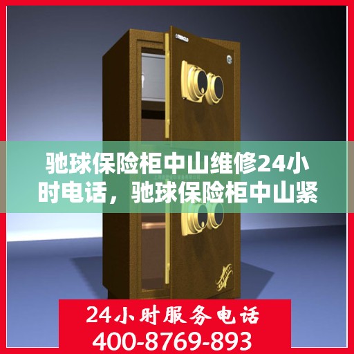 驰球保险柜中山维修24小时电话，驰球保险柜中山紧急维修热线全天候服务