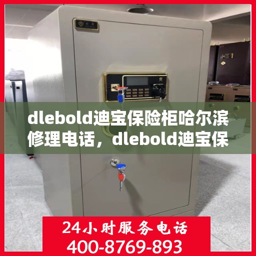 dlebold迪宝保险柜哈尔滨修理电话，dlebold迪宝保险柜哈尔滨专业维修服务热线