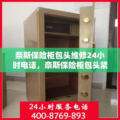 奈斯保险柜包头维修24小时电话，奈斯保险柜包头紧急维修热线全天候服务开启