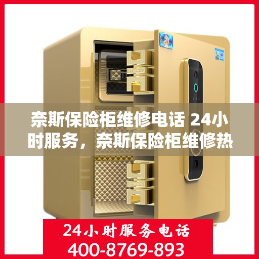奈斯保险柜维修电话 24小时服务，奈斯保险柜维修热线全天候服务，专业解决您的锁具问题
