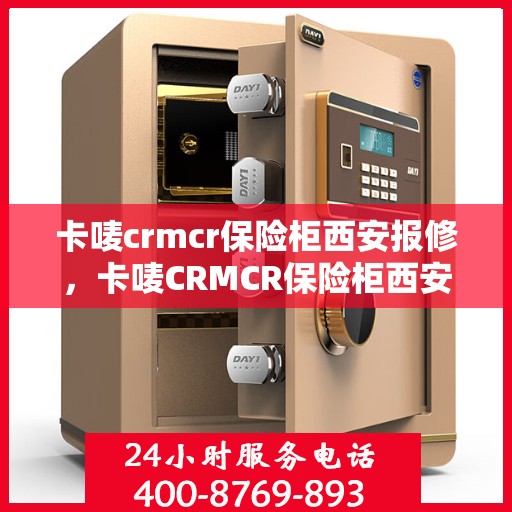 卡唛crmcr保险柜西安报修，卡唛CRMCR保险柜西安维修服务指南