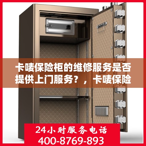 卡唛保险柜的维修服务是否提供上门服务？，卡唛保险柜维修服务，上门服务详解