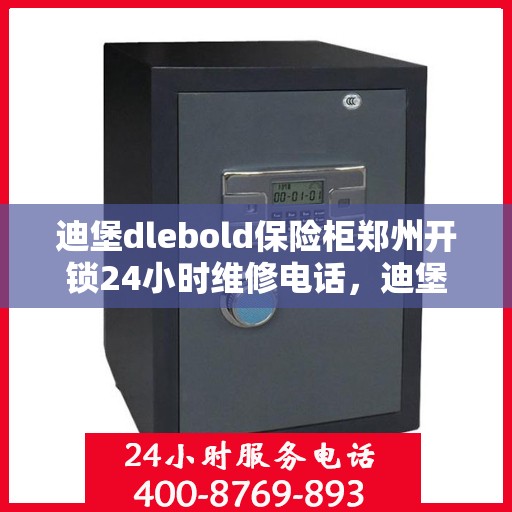 迪堡dlebold保险柜郑州开锁24小时维修电话，迪堡dlebold保险柜郑州开锁服务，全天候专业维修电话