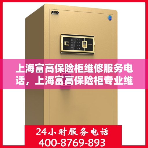 上海富高保险柜维修服务电话，上海富高保险柜专业维修服务热线