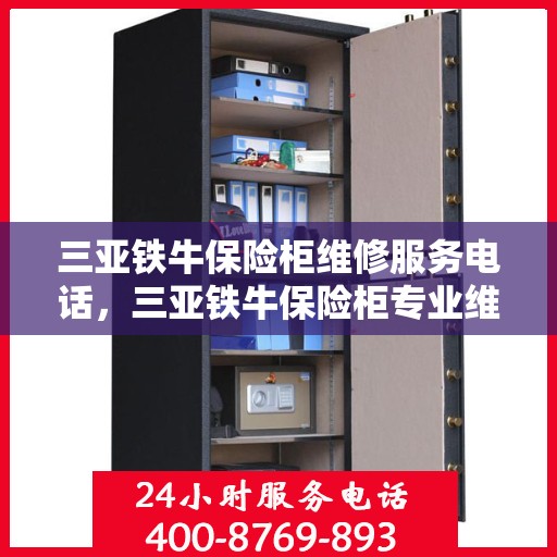 三亚铁牛保险柜维修服务电话，三亚铁牛保险柜专业维修服务热线