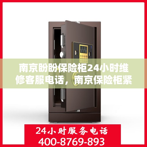 南京盼盼保险柜24小时维修客服电话，南京保险柜紧急维修热线全天候服务，专业解决您的安全锁事
