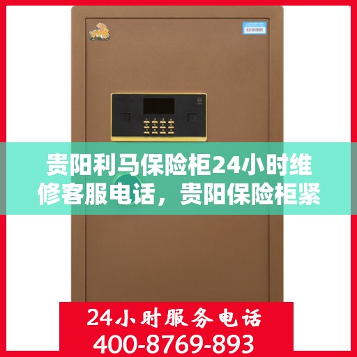 贵阳利马保险柜24小时维修客服电话，贵阳保险柜紧急维修热线，全天候服务，利马保险柜客服热线随时为您解答疑难。