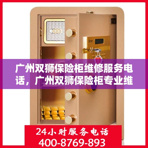 广州双狮保险柜维修服务电话，广州双狮保险柜专业维修服务热线