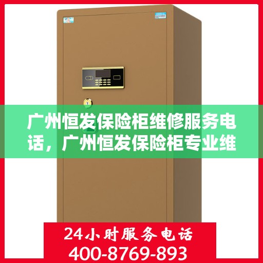 广州恒发保险柜维修服务电话，广州恒发保险柜专业维修服务热线