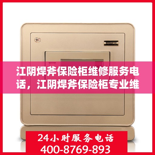 江阴焊斧保险柜维修服务电话，江阴焊斧保险柜专业维修服务热线