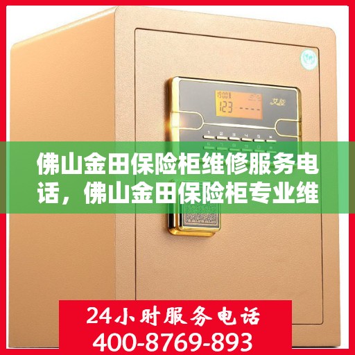 佛山金田保险柜维修服务电话，佛山金田保险柜专业维修服务热线