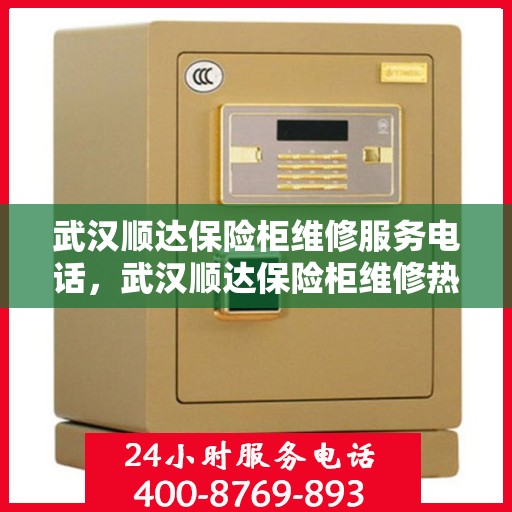武汉顺达保险柜维修服务电话，武汉顺达保险柜维修热线专业服务您身边的保险柜问题