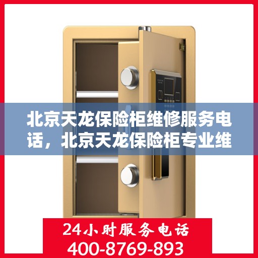 北京天龙保险柜维修服务电话，北京天龙保险柜专业维修服务热线