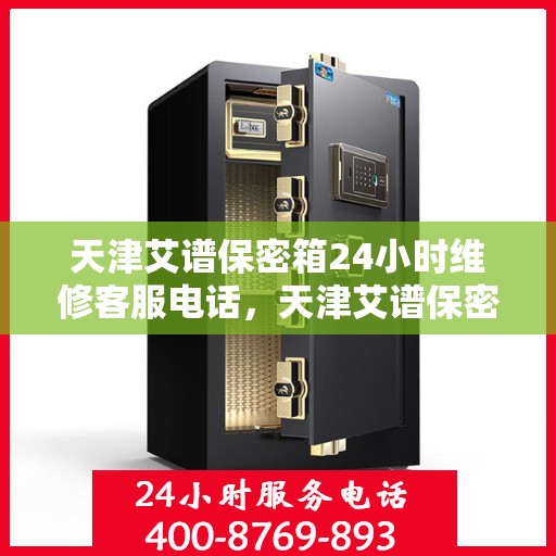 天津艾谱保密箱24小时维修客服电话，天津艾谱保密箱全天候专业维修服务热线