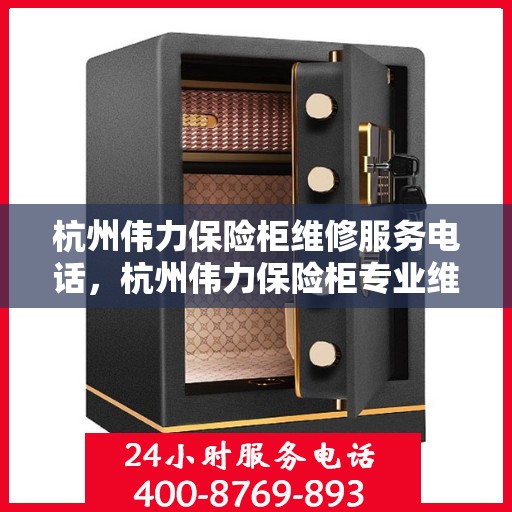 杭州伟力保险柜维修服务电话，杭州伟力保险柜专业维修服务热线
