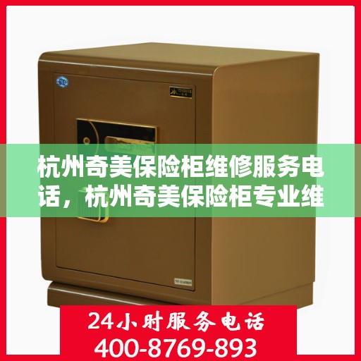 杭州奇美保险柜维修服务电话，杭州奇美保险柜专业维修服务热线