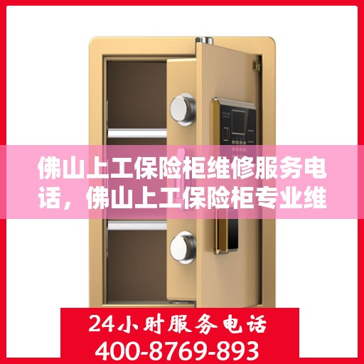 佛山上工保险柜维修服务电话，佛山上工保险柜专业维修服务热线