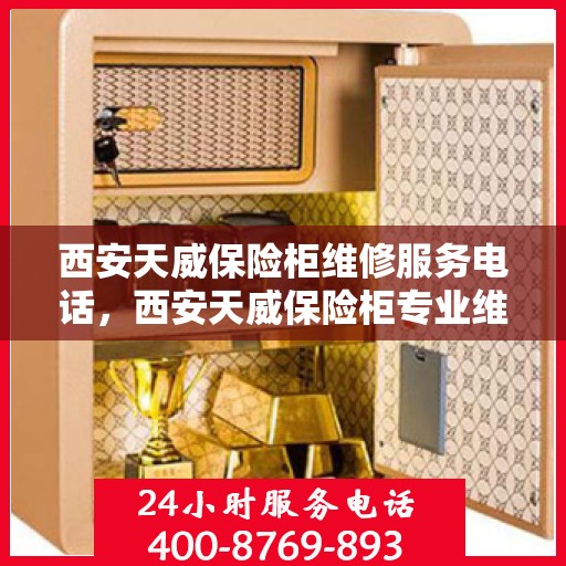 西安天威保险柜维修服务电话，西安天威保险柜专业维修服务热线