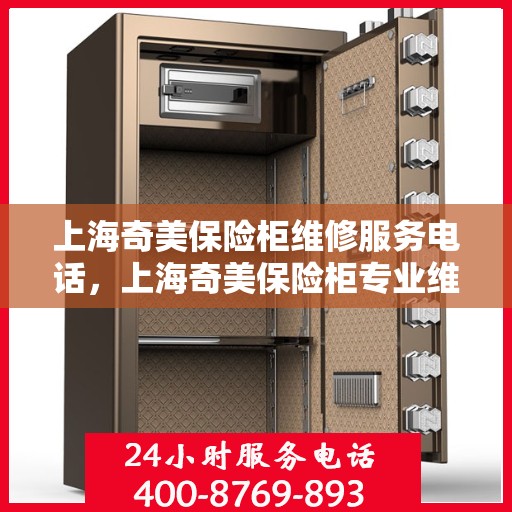 上海奇美保险柜维修服务电话，上海奇美保险柜专业维修服务热线