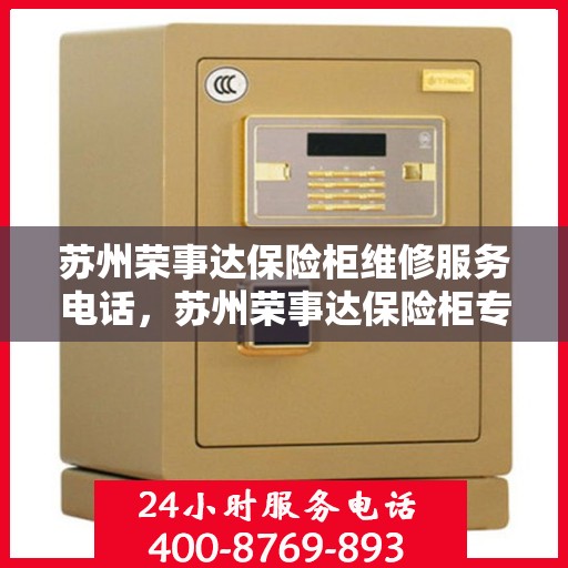 苏州荣事达保险柜维修服务电话，苏州荣事达保险柜专业维修服务热线