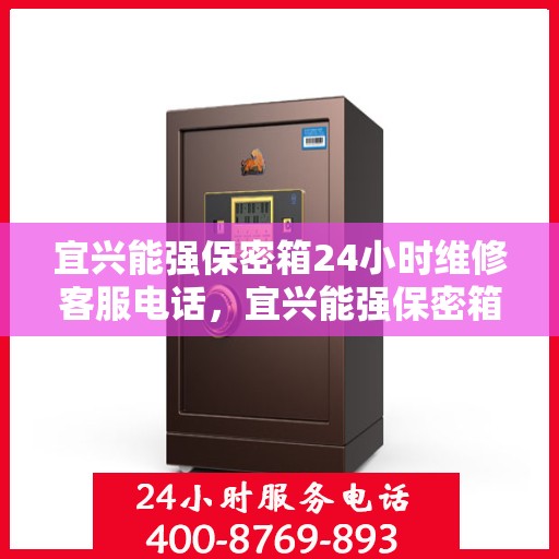 宜兴能强保密箱24小时维修客服电话，宜兴能强保密箱全天候专业维修服务热线电话