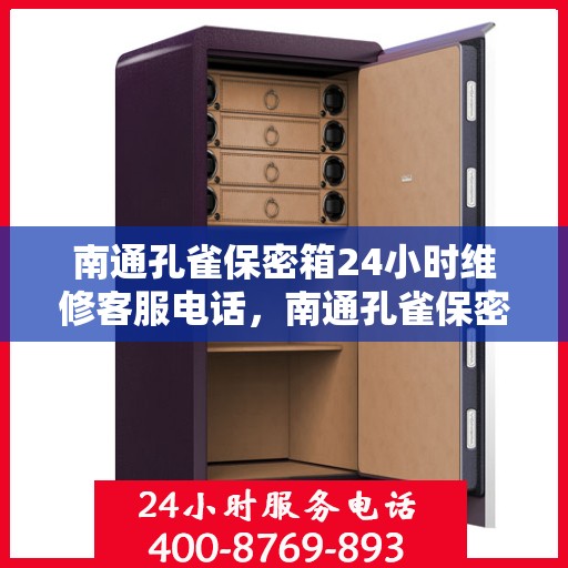 南通孔雀保密箱24小时维修客服电话，南通孔雀保密箱全天候维修服务热线