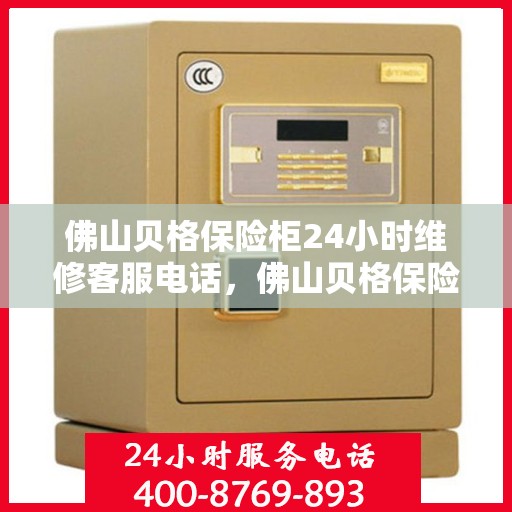佛山贝格保险柜24小时维修客服电话，佛山贝格保险柜全天候专业维修服务热线
