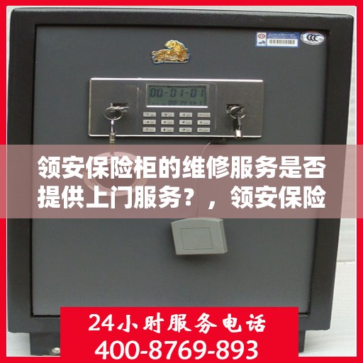 领安保险柜的维修服务是否提供上门服务？，领安保险柜维修服务，专业上门维修，便捷解决您的安全存储问题