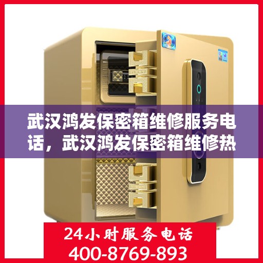 武汉鸿发保密箱维修服务电话，武汉鸿发保密箱维修热线专业服务您开启