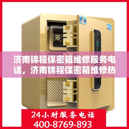 济南锦程保密箱维修服务电话，济南锦程保密箱维修热线专业服务您身边的锁事