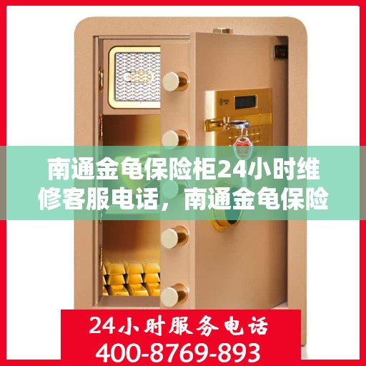 南通金龟保险柜24小时维修客服电话，南通金龟保险柜全天候专业维修服务热线电话公布