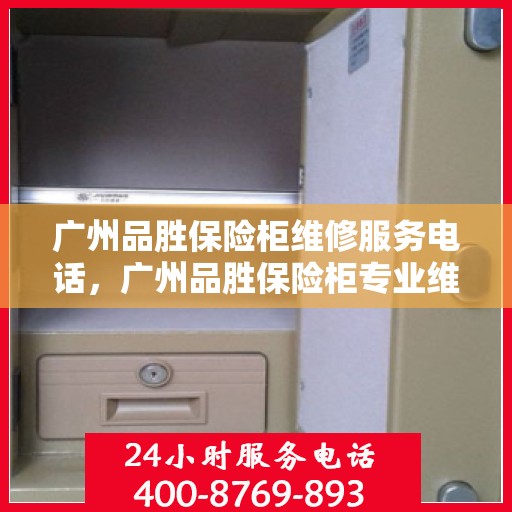 广州品胜保险柜维修服务电话，广州品胜保险柜专业维修服务热线