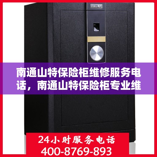 南通山特保险柜维修服务电话，南通山特保险柜专业维修服务热线