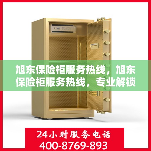 旭东保险柜服务热线，旭东保险柜服务热线，专业解锁，安全无忧