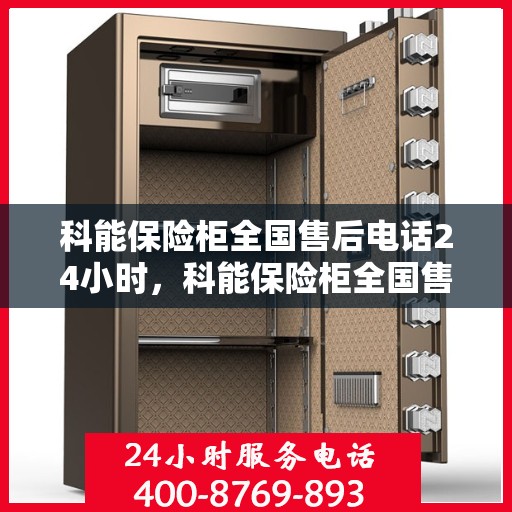 科能保险柜全国售后电话24小时，科能保险柜全国售后热线全天候服务开启，24小时售后电话不打烊