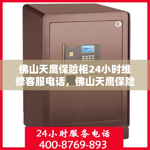 佛山天鹰保险柜24小时维修客服电话，佛山天鹰保险柜全天候专业维修服务热线