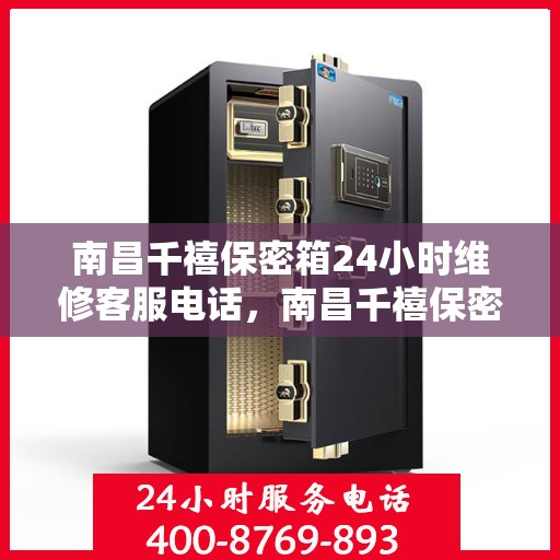 南昌千禧保密箱24小时维修客服电话，南昌千禧保密箱全天候专业维修服务热线电话