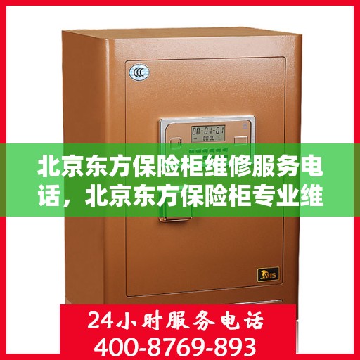 北京东方保险柜维修服务电话，北京东方保险柜专业维修服务热线