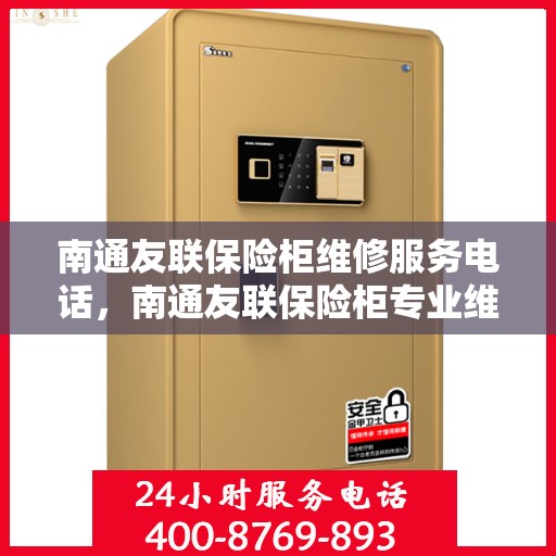 南通友联保险柜维修服务电话，南通友联保险柜专业维修服务热线