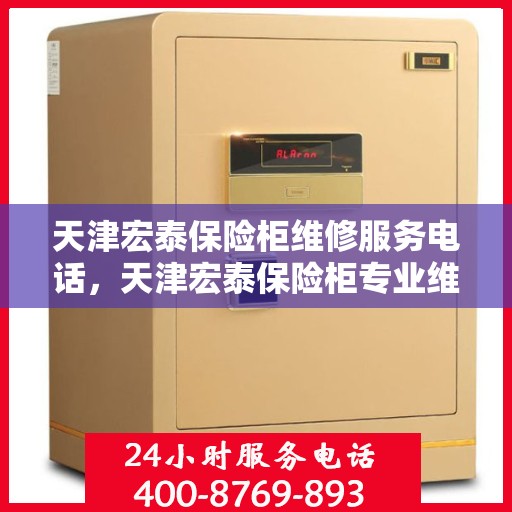 天津宏泰保险柜维修服务电话，天津宏泰保险柜专业维修服务热线