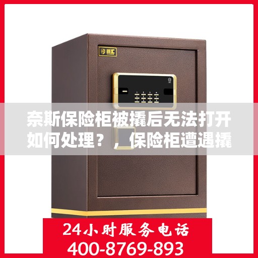 奈斯保险柜被撬后无法打开如何处理？，保险柜遭遇撬锁后无法打开怎么办？奈斯保险柜解锁指南！