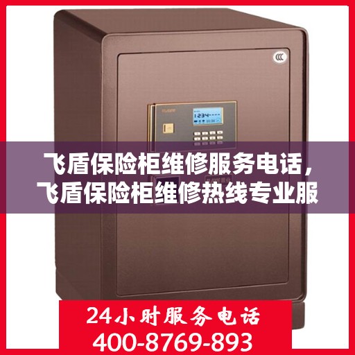 飞盾保险柜维修服务电话，飞盾保险柜维修热线专业服务团队为您解答