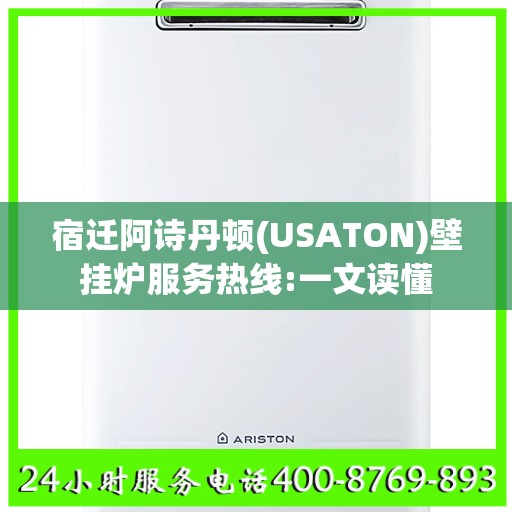 宿迁阿诗丹顿(USATON)壁挂炉服务热线:一文读懂