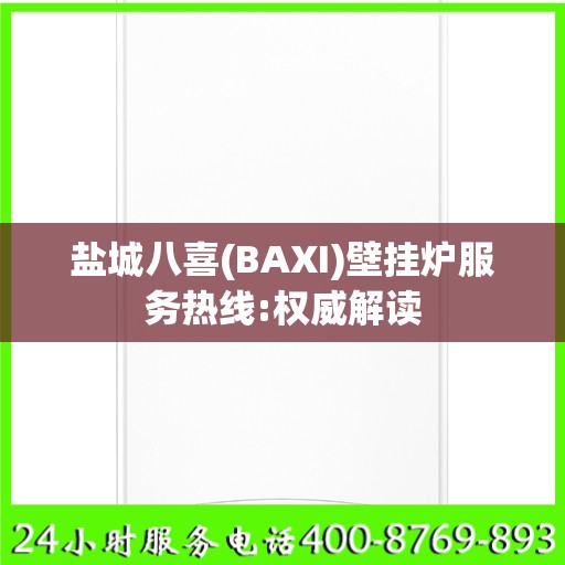 盐城八喜(BAXI)壁挂炉服务热线:权威解读