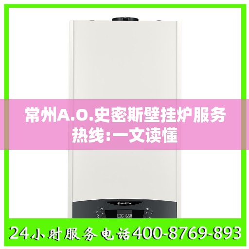 常州A.O.史密斯壁挂炉服务热线:一文读懂