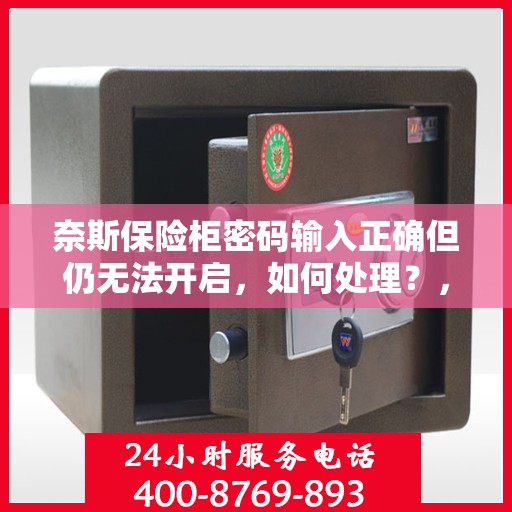 奈斯保险柜密码输入正确但仍无法开启，如何处理？，奈斯保险柜密码正确却打不开？解决方法大揭秘